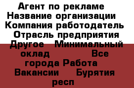 Агент по рекламе › Название организации ­ Компания-работодатель › Отрасль предприятия ­ Другое › Минимальный оклад ­ 16 800 - Все города Работа » Вакансии   . Бурятия респ.